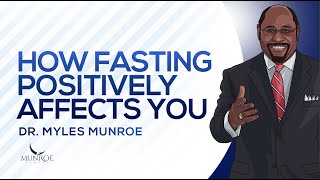 How Fasting Positively Affects You  Dr Myles Munroe [upl. by Adnorahc716]