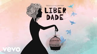 Priscilla Alcantara  Liberdade Áudio [upl. by Yniattirb]