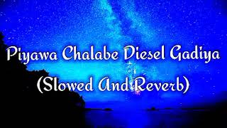 Piyawa Chalabe Diesel Gadiya Slowed And Reverb [upl. by Cha830]