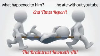 End Times Report The Braintrust Knoweth All [upl. by Cchaddie386]