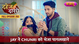 Jay Ne Chunri Ko Bheja Pagalkhaane  FULL EPISODE 202  Dahej Daasi  Nazara TV [upl. by Sinned]