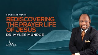 Rediscovering The Prayer Life of Jesus  Dr Myles Munroe [upl. by Lawrenson]